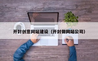 晋城开封创意网站建设（开封做网站公司）